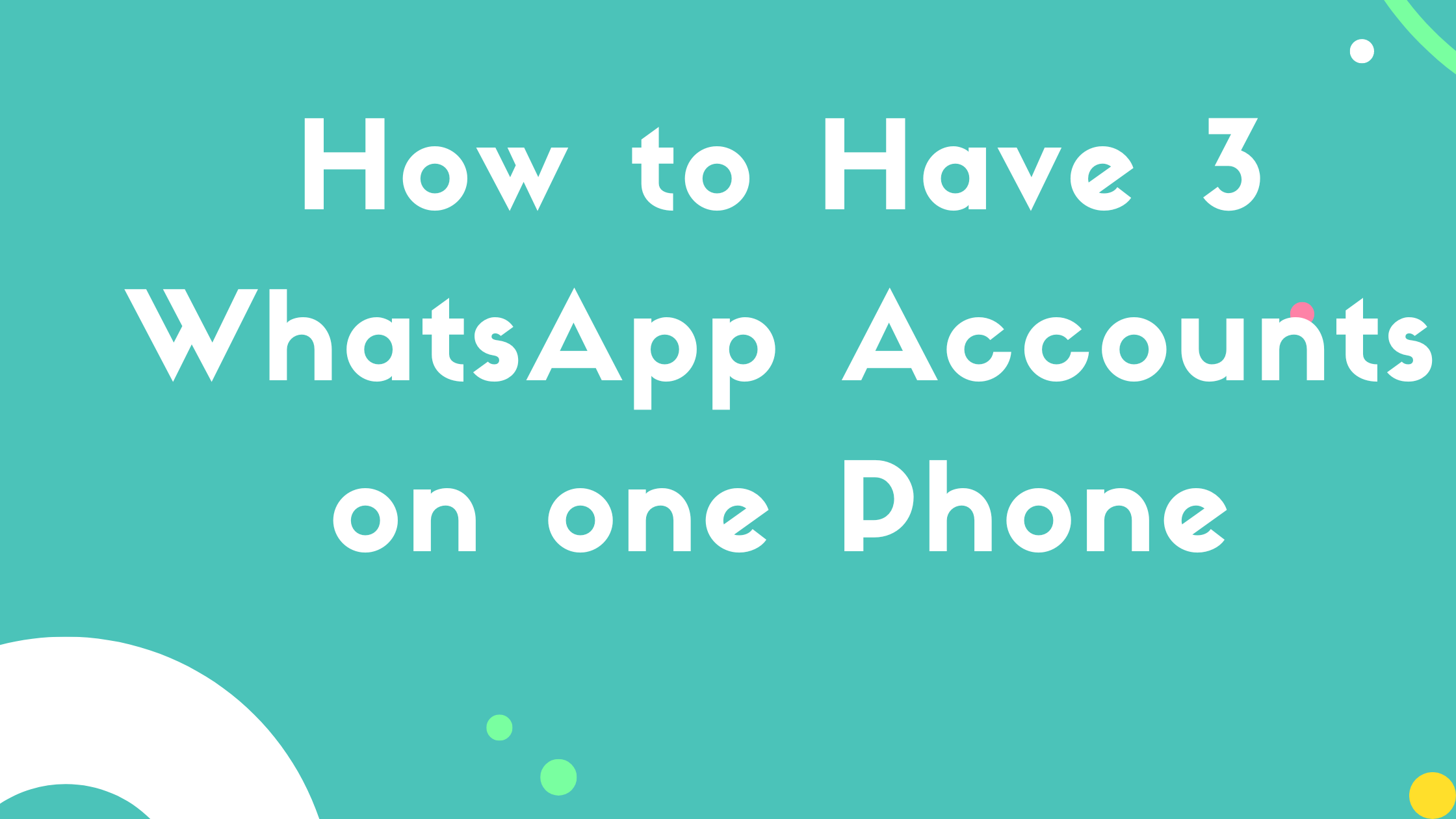 How to Have 3 WhatsApp Accounts on one Phone without Root
