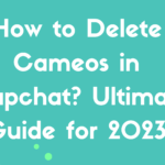 How to Delete Cameos in Snapchat? Ultimate Guide for 2023