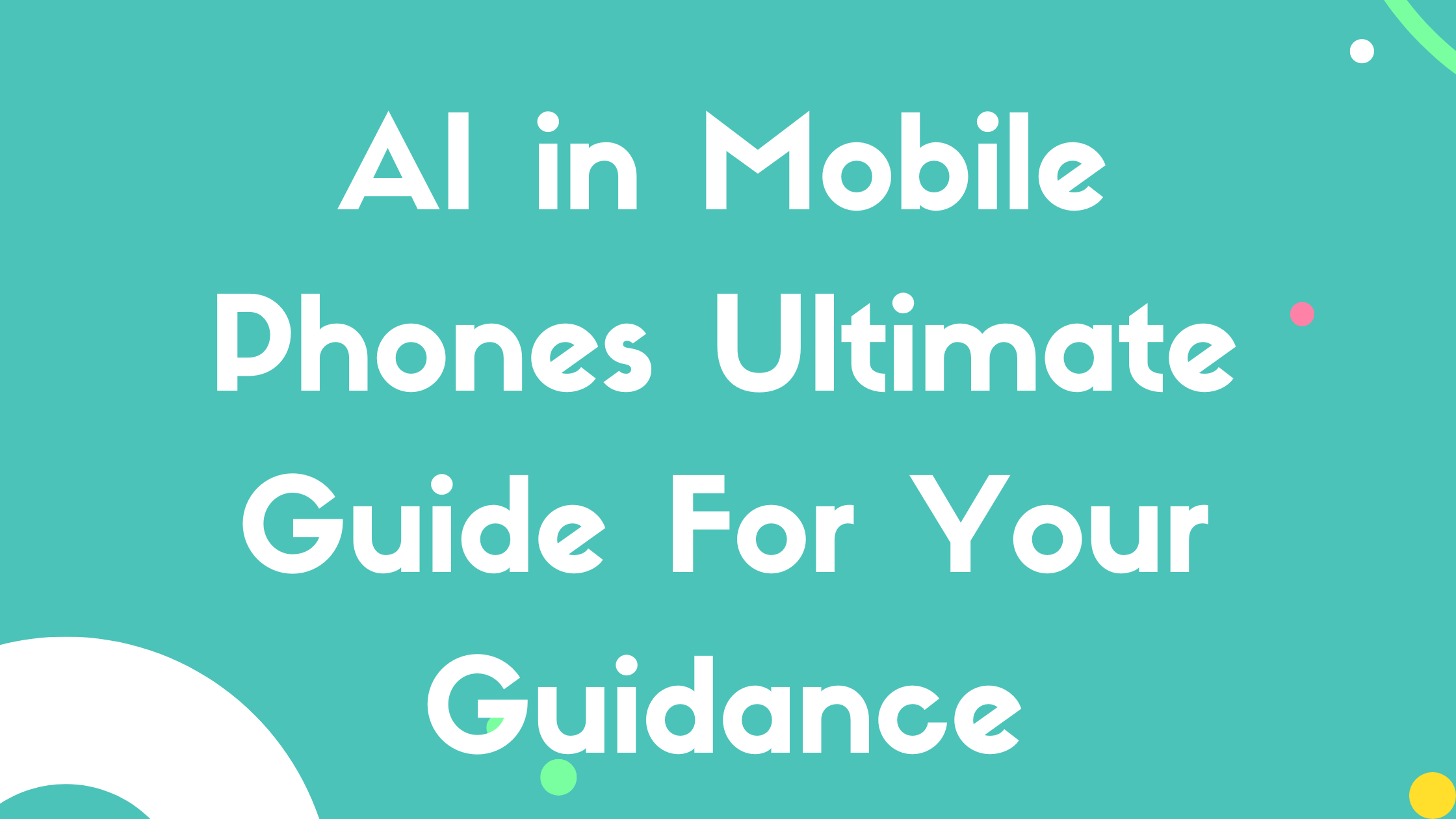 AI in Mobile Phones Ultimate Guide For Your Guidance